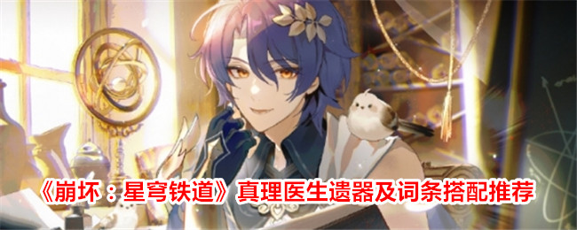 崩壞星穹鐵道真理醫(yī)生遺器怎么搭配 崩壞星穹鐵道真理醫(yī)生遺器搭配攻略