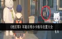 絕區(qū)零耳聰目明小卡格車在哪 絕區(qū)零耳聰目明小卡格車位置大全