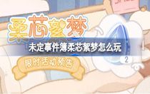 未定事件簿柔芯絮夢(mèng)怎么玩 未定事件簿柔芯絮夢(mèng)攻略