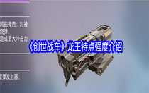 創(chuàng)世戰(zhàn)車龍王特點(diǎn)強(qiáng)度怎么樣 創(chuàng)世戰(zhàn)車龍王特點(diǎn)強(qiáng)度介紹