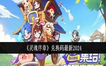 靈魂序章最新兌換碼是多少 靈魂序章兌換碼最新2024
