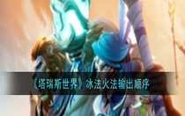 塔瑞斯世界冰法火法怎么輸出 塔瑞斯世界冰法火法輸出順序