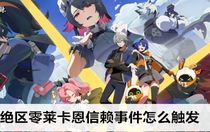 絕區(qū)零萊卡恩信賴事件怎么觸發(fā) 絕區(qū)零萊卡恩信賴事件攻略