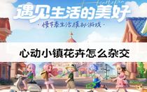 心動(dòng)小鎮(zhèn)花卉怎么雜交 心動(dòng)小鎮(zhèn)花卉雜交攻略