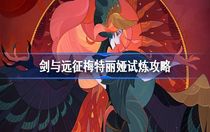 劍與遠征梅特麗婭試煉怎么打 劍與遠征梅特麗婭試煉攻略