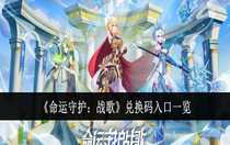 命運(yùn)守護(hù)戰(zhàn)歌兌換碼是多少 命運(yùn)守護(hù)戰(zhàn)歌兌換碼入口一覽