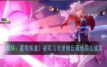 崩壞星穹鐵道初花習(xí)劍錄椒丘篇結(jié)局怎么達(dá)成 崩壞星穹鐵道初花習(xí)劍錄椒丘篇結(jié)局達(dá)成攻略