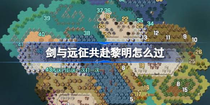 劍與遠(yuǎn)征共赴黎明怎么過 劍與遠(yuǎn)征共赴黎明副本攻略