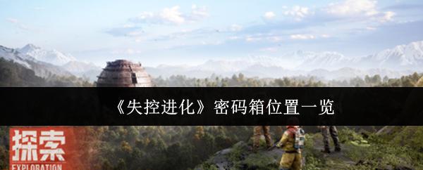 失控進(jìn)化 密碼箱位置一覽