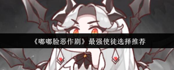 嘟嘟臉惡作劇 最強(qiáng)使徒選擇推薦