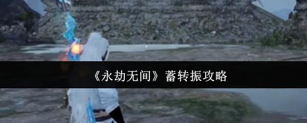 永劫無(wú)間 蓄轉(zhuǎn)振攻略
