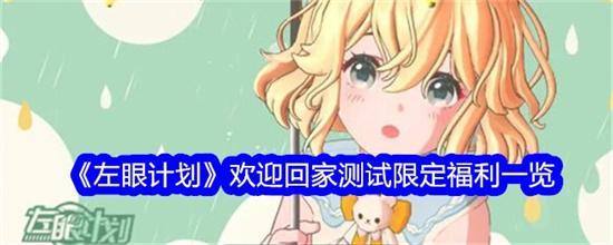 左眼計(jì)劃歡迎回家測(cè)試有什么限定福利 歡迎回家測(cè)試限定福利清單匯總