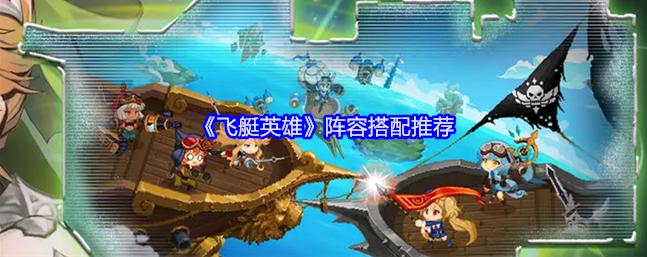 飛艇英雄最強(qiáng)陣容是誰 飛艇英雄陣容搭配推薦