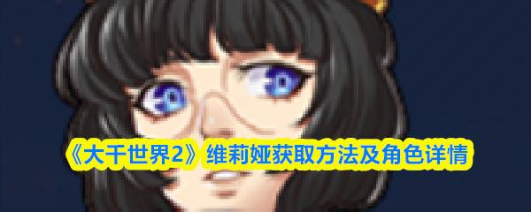 大千世界2 維莉婭獲取方法及角色詳情