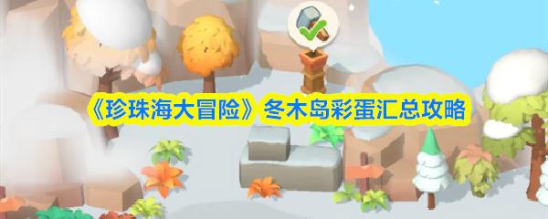 珍珠海大冒險(xiǎn) 冬木島彩蛋匯總攻略