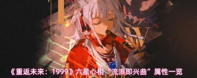重返未來：1999 六星心相“流浪即興曲”屬性一覽
